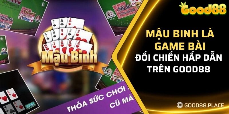 Cách Chơi Mậu Binh Good88 Newbie Cần Biết Để Nhanh Lên Tay 5 Mậu Binh là game bài đối chiến hấp dẫn trên Good88