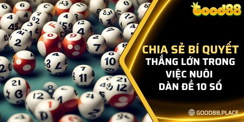 Dàn Đề 10 Số Good88 - Kinh Nghiệm Nuôi Đề Bất Bại Từ Cao Thủ 7 Chia sẻ bí quyết thắng lớn trong việc nuôi dàn đề 10 số