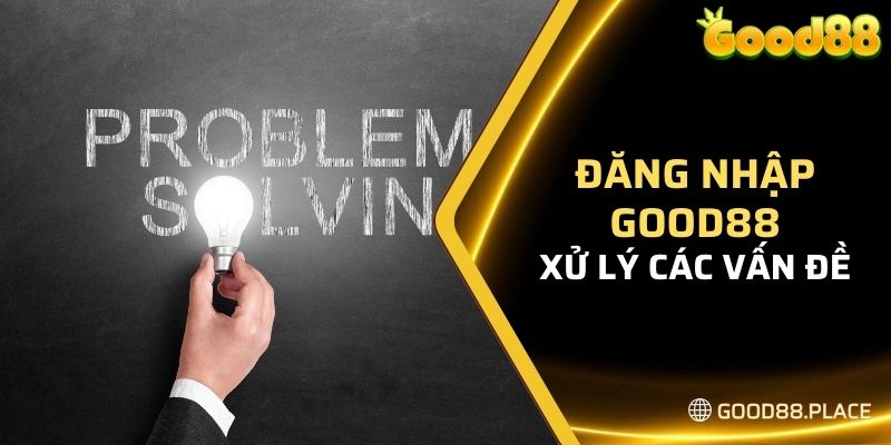 Đăng Nhập Good88 - Hướng Dẫn Truy Cập Dễ Dàng Năm 2024 7 Xử lý các vấn đề khiến cho không đăng nhập được