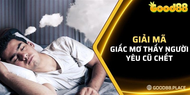 Giải Mã Giấc Mơ Thấy Người Yêu Cũ Và Ý Nghĩa Liên Quan Nhất 6 Giải mã giấc mơ thấy người yêu cũ chết và đám tang