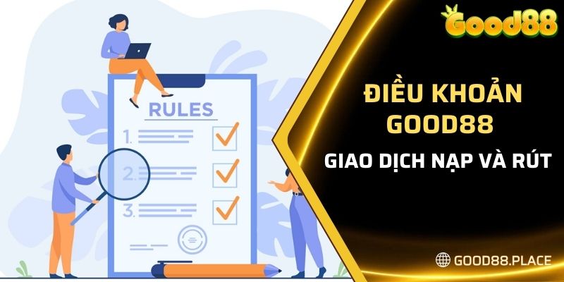 Điều Khoản Good88 8 Giao dịch nạp và rút