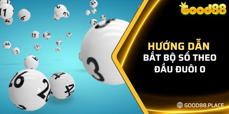 Dàn Đề 10 Số Good88 - Kinh Nghiệm Nuôi Đề Bất Bại Từ Cao Thủ 8 Hướng dẫn bắt bộ số theo đầu đuôi 0